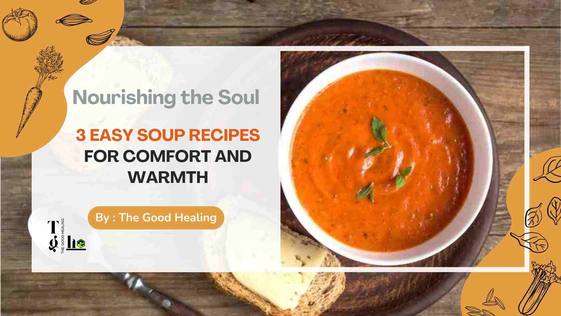 Nourishing the Soul: 3 Easy Soup Recipes for Comfort and Warmth